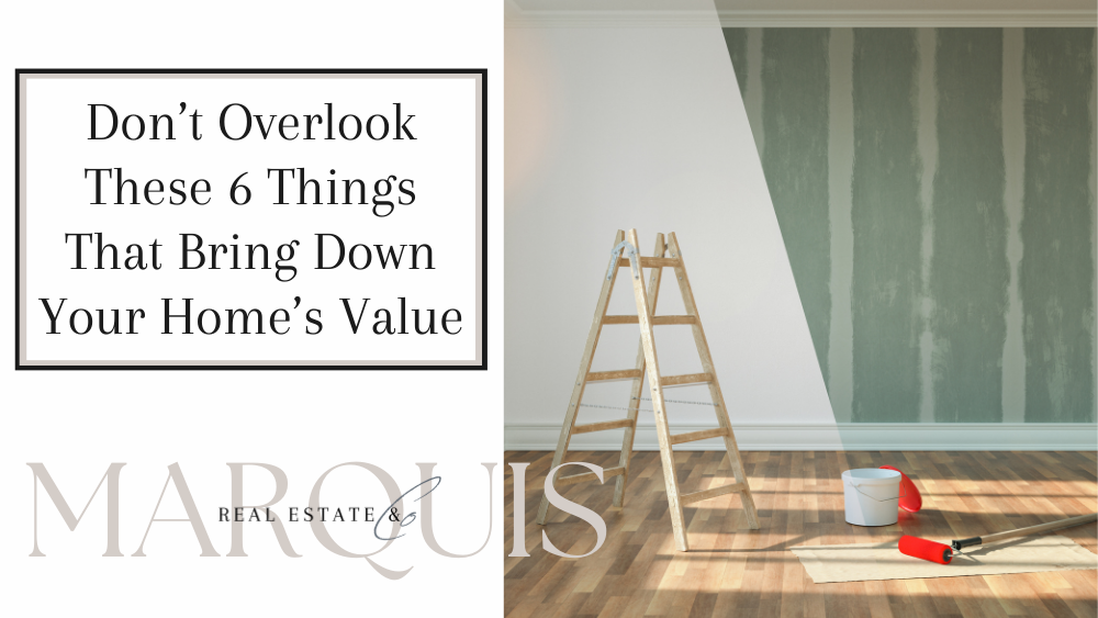 Don’t Overlook These 6 Things That Bring Down Your Home’s Value
